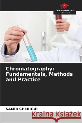Chromatography: Fundamentals, Methods and Practice Samir Cherigui 9786209745546