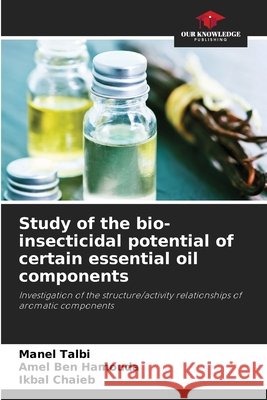 Study of the bio-insecticidal potential of certain essential oil components Talbi, Manel, Ben Hamouda, Amel, Chaieb, Ikbal 9786209749490
