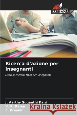 Ricerca d'azione per insegnanti Aarthy Suganthi Kani, J., Rajan, V. R., Praynlin, E. 9786209749803 Edizioni Sapienza