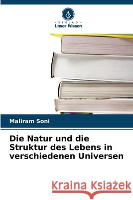 Die Natur und die Struktur des Lebens in verschiedenen Universen Soni, Maliram 9786209749933