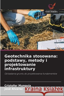 Geotechnika stosowana: podstawy, metody i projektowanie infrastruktury Munguía, Cristofer, Álvarez, José 9786209750090