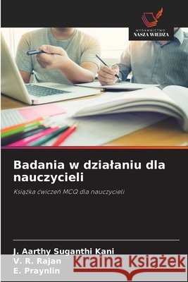 Badania w dzialaniu dla nauczycieli Aarthy Suganthi Kani, J., Rajan, V. R., Praynlin, E. 9786209752360 Wydawnictwo Nasza Wiedza