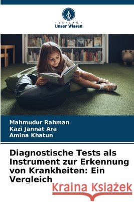Diagnostische Tests als Instrument zur Erkennung von Krankheiten: Ein Vergleich Rahman, Mahmudur, Jannat Ara, Kazi, Khatun, Amina 9786209752452