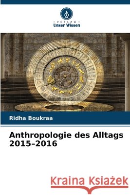 Anthropologie des Alltags 2015-2016 Boukraa, Ridha 9786209752568