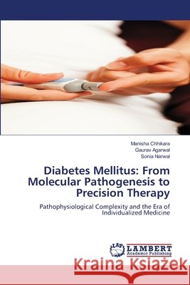 Diabetes Mellitus: From Molecular Pathogenesis to Precision Therapy Chhikara, Manisha, Agarwal, Gaurav, Narwal, Sonia 9786209755330