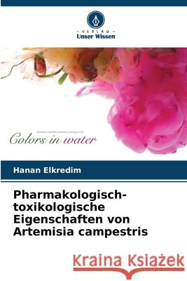 Pharmakologisch-toxikologische Eigenschaften von Artemisia campestris Elkredim, Hanan 9786209757464