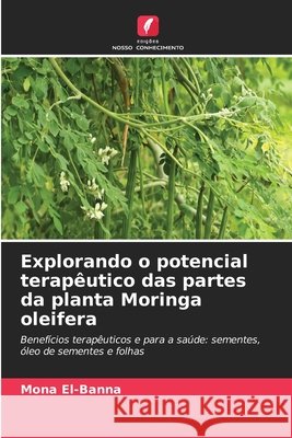 Explorando o potencial terapêutico das partes da planta Moringa oleifera El-Banna, Mona 9786209758058
