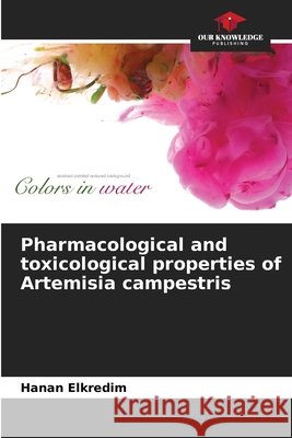 Pharmacological and toxicological properties of Artemisia campestris Elkredim, Hanan 9786209760020