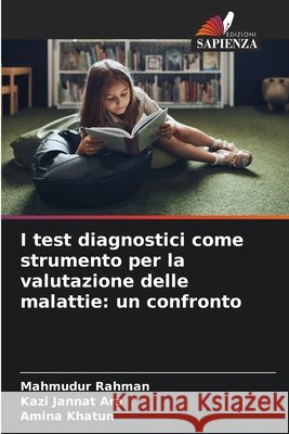 I test diagnostici come strumento per la valutazione delle malattie: un confronto Rahman, Mahmudur, Jannat Ara, Kazi, Khatun, Amina 9786209760136