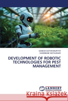 Development of Robotic Technologies for Pest Management Sathiyamurthy, Ganesh, Muthusamy, Kandibane 9786209762130