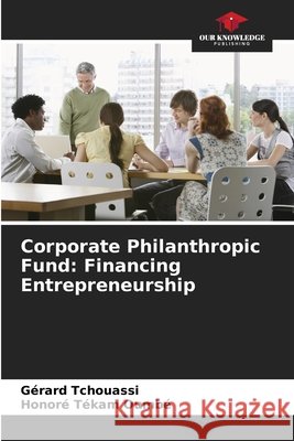 Corporate Philanthropic Fund: Financing Entrepreneurship G?rard Tchouassi Honor? T?kam Oumb? 9786209762192 Our Knowledge Publishing