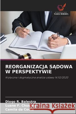 Reorganizacja SĄdowa W Perspektywie Balestra, Diogo R., F. Chuquel, Luane, Da Costa, Camila 9786209762574