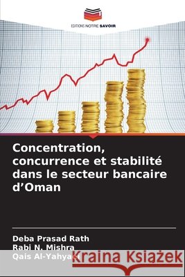 Concentration, concurrence et stabilit? dans le secteur bancaire d'Oman Deba Prasad Rath Rabi N. Mishra Qais Al-Yahyaei 9786209770784