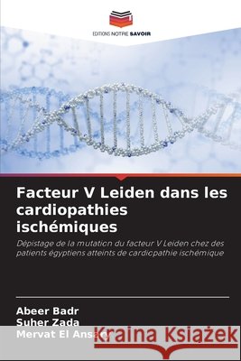 Facteur V Leiden dans les cardiopathies ischémiques Badr, Abeer, Zada, Suher, El Ansary, Mervat 9786209772337