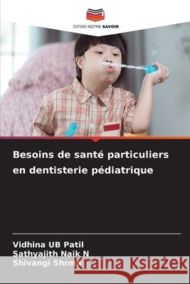 Besoins de santé particuliers en dentisterie pédiatrique Patil, Vidhina Ub, Naik N., Sathyajith, Shrma, Shivangi 9786209779961