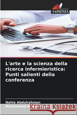 L'arte e la scienza della ricerca infermieristica: Punti salienti della conferenza Abdulrahman, Nahla, Abdelrahman, Mohammed 9786209787638