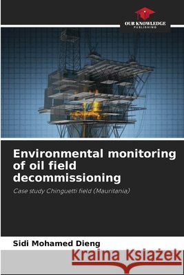 Environmental monitoring of oil field decommissioning Dieng, Sidi Mohamed 9786209787836