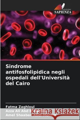 Sindrome antifosfolipidica negli ospedali dell'Università del Cairo Zaghloul, Fatma, Ali Abd El-Hamid, Azza, Shaaban Abdl-Monem, Amel 9786209788932