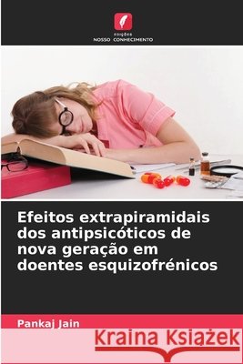 Efeitos extrapiramidais dos antipsicóticos de nova geração em doentes esquizofrénicos Jain, Pankaj 9786209796371