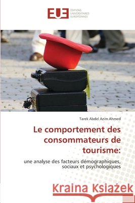 Le comportement des consommateurs de tourisme Abdel Azim Ahmed, Tarek 9786209798764
