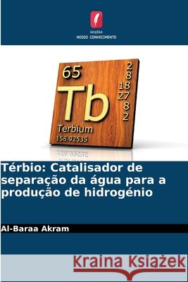 Térbio: Catalisador de separação da água para a produção de hidrogénio Akram, Al-Baraa 9786209805103