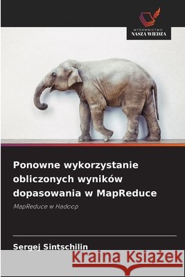 Ponowne wykorzystanie obliczonych wynik?w dopasowania w MapReduce Sergej Sintschilin 9786209805851 Wydawnictwo Nasza Wiedza