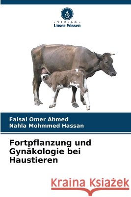 Fortpflanzung und Gyn?kologie bei Haustieren Faisal Omer Ahmed Nahla Mohmmed Hassan 9786209807237 Verlag Unser Wissen