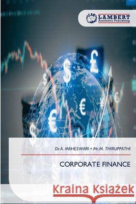 Corporate Finance Dr a. Maheswari Mr M. Thiruppathi 9786209807336 LAP Lambert Academic Publishing