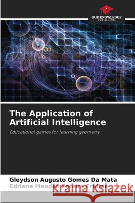 The Application of Artificial Intelligence Da Mata, Gleydson Augusto Gomes, Freitas, Edriane Mendes Pereira 9786209808173 Our Knowledge Publishing