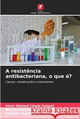 A resistência antibacteriana, o que é? Imam Ismael, Iman Hamed, Morsy Mohamed, Nesrin Mahmoud, A. Yosef, Hisham Abdallah 9786209808555