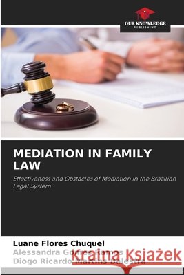 Mediation in Family Law Flores Chuquel, Luane, Gomes Ramos, Alessandra, Martins Balestra, Diogo Ricardo 9786209808876