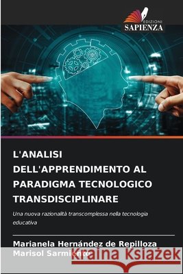 L'Analisi Dell'apprendimento Al Paradigma Tecnologico Transdisciplinare Marianela Hern?ndez de Repilloza Marisol Sarmiento 9786209810947 Edizioni Sapienza