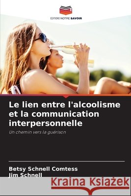 Le lien entre l'alcoolisme et la communication interpersonnelle Schnell Comtess, Betsy, Schnell, Jim 9786209812545