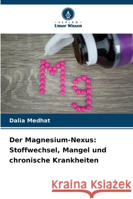 Der Magnesium-Nexus: Stoffwechsel, Mangel und chronische Krankheiten Medhat, Dalia 9786209812996