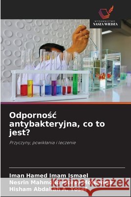 Odpornośc antybakteryjna, co to jest? Imam Ismael, Iman Hamed, Morsy Mohamed, Nesrin Mahmoud, A. Yosef, Hisham Abdallah 9786209813672