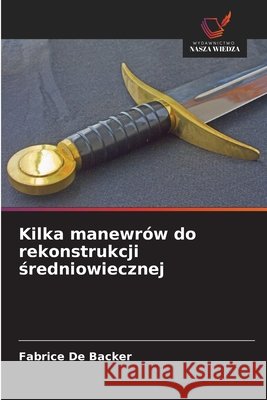 Kilka manewrów do rekonstrukcji średniowiecznej De Backer, Fabrice 9786209815096 Wydawnictwo Nasza Wiedza