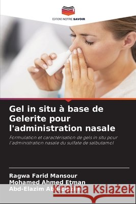 Gel in situ à base de Gelerite pour l'administration nasale Farid Mansour, Ragwa, Ahmed Etman, Mohamed, Abd-Elazim, Abd-Elazim 9786209815430