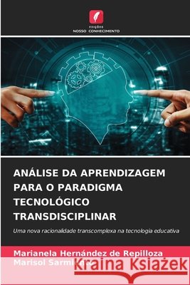 An?lise Da Aprendizagem Para O Paradigma Tecnol?gico Transdisciplinar Marianela Hern?ndez de Repilloza Marisol Sarmiento 9786209816062 Edicoes Nosso Conhecimento