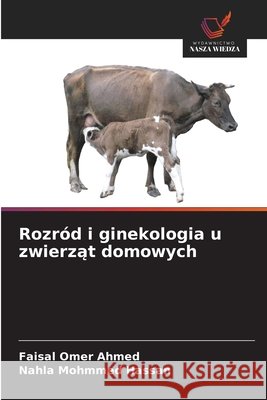 Rozr?d i ginekologia u zwierząt domowych Faisal Omer Ahmed Nahla Mohmmed Hassan 9786209817472 Wydawnictwo Nasza Wiedza