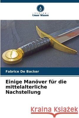 Einige Manöver für die mittelalterliche Nachstellung De Backer, Fabrice 9786209817656 Verlag Unser Wissen