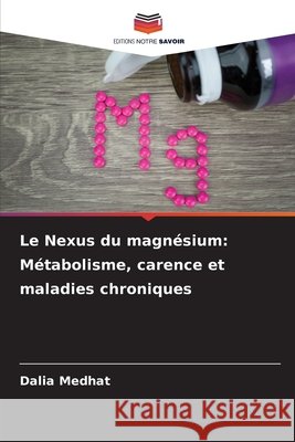 Le Nexus du magnésium: Métabolisme, carence et maladies chroniques Medhat, Dalia 9786209818110