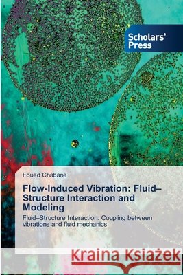 Flow-Induced Vibration: Fluid-Structure Interaction and Modeling Foued Chabane 9786209818271