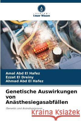 Genetische Auswirkungen von Anästhesiegasabfällen Abd El Hafez, Amal, El Dreiny, Ezzat, Abd El Hafez, Ahmad 9786209820472
