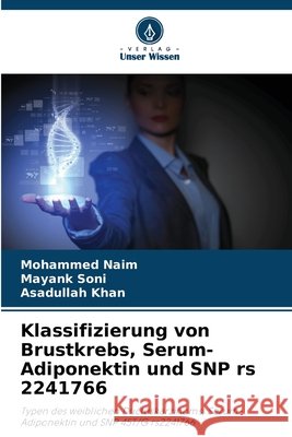 Klassifizierung von Brustkrebs, Serum-Adiponektin und SNP rs 2241766 Naim, Mohammed, Soni, Mayank, Khan, Asadullah 9786209821578
