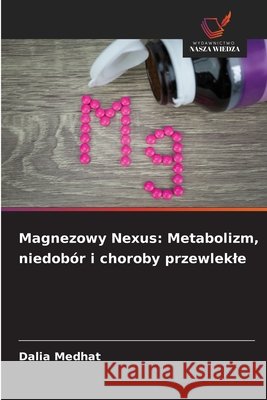 Magnezowy Nexus: Metabolizm, niedobór i choroby przewlekle Medhat, Dalia 9786209823237