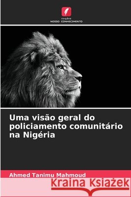 Uma visão geral do policiamento comunitário na Nigéria Mahmoud, Ahmed Tanimu 9786209823619