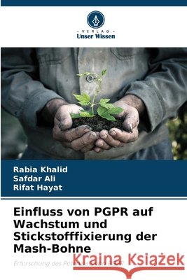 Einfluss von PGPR auf Wachstum und Stickstofffixierung der Mash-Bohne Khalid, Rabia, Ali, Safdar, Hayat, Rifat 9786209824432