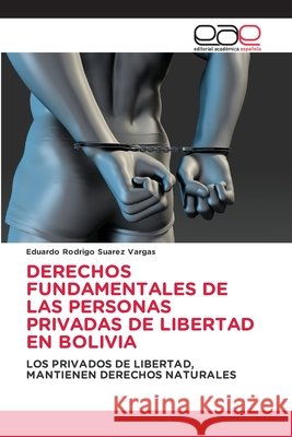 Derechos Fundamentales de Las Personas Privadas de Libertad En Bolivia Eduardo Rodrigo Suarez Vargas 9786209824814