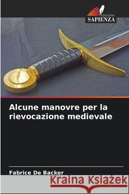 Alcune manovre per la rievocazione medievale De Backer, Fabrice 9786209825330 Edizioni Sapienza