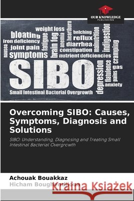 Overcoming SIBO: Causes, Symptoms, Diagnosis and Solutions Bouakkaz, Achouak, Boughendjioua, Hicham 9786209826498